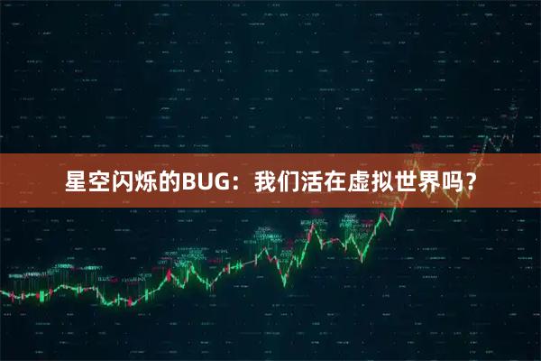 星空闪烁的BUG：我们活在虚拟世界吗？