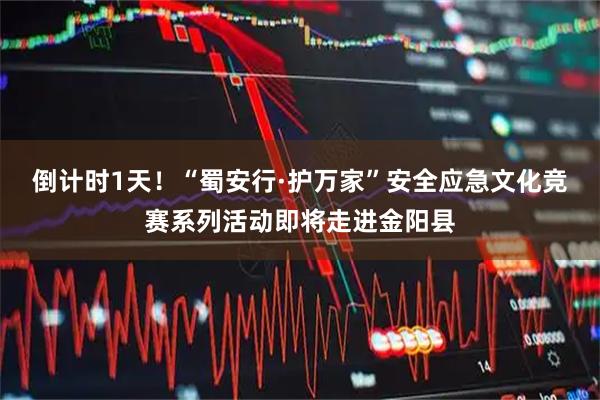 倒计时1天！“蜀安行·护万家”安全应急文化竞赛系列活动即将走进金阳县